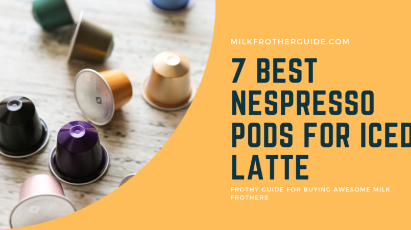 7 Best Nespresso for iced latte MilkFrother Guide